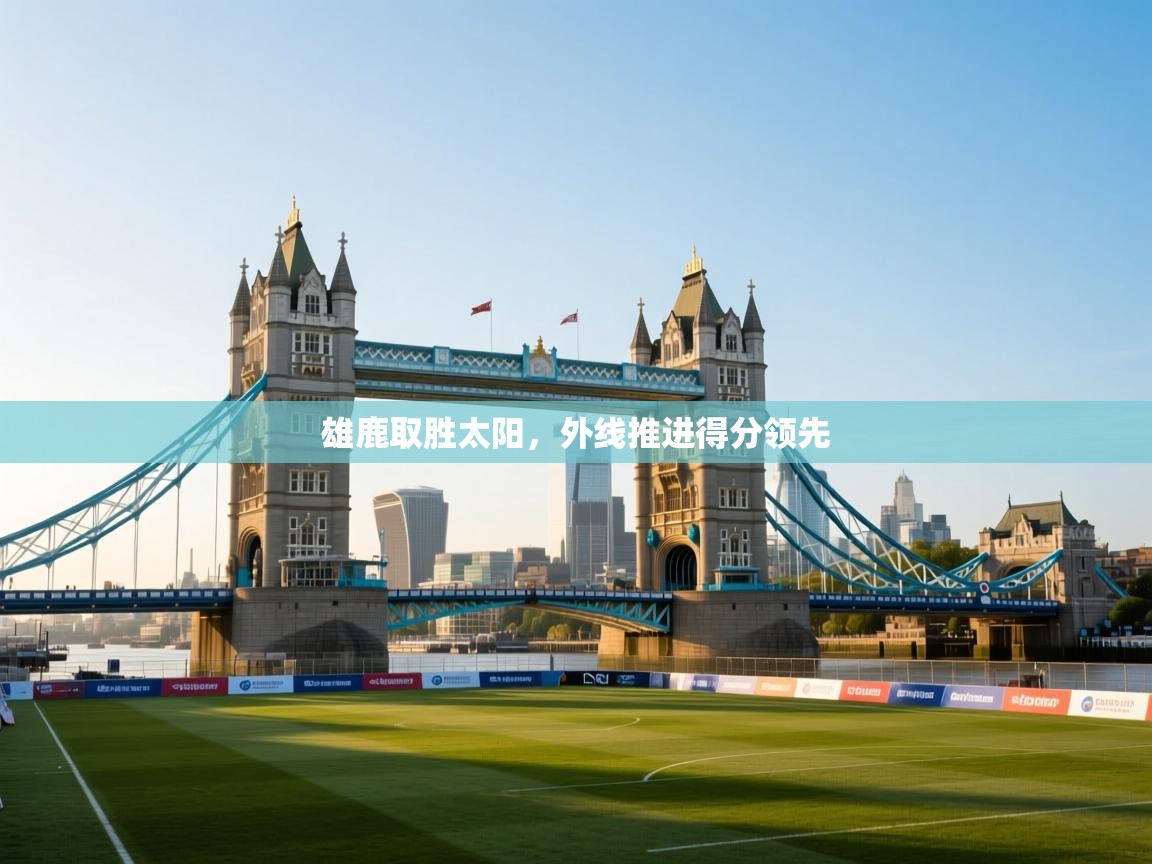 雄鹿取胜太阳，外线推进得分领先